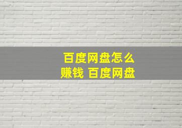 百度网盘怎么赚钱 百度网盘